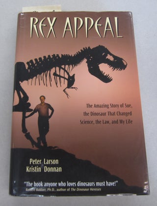 Item #66423 Rex Appeal; The Amazing Story of Sue, the Dinosaur that Changed Science, the Law, and...
