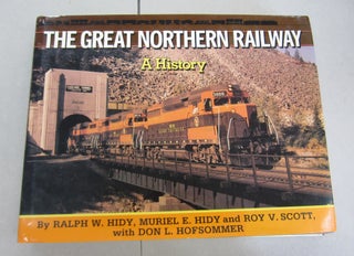 Item #66564 The Great Northern Railway: A History. Muriel E. Hidy Ralph W. Hidy, Roy Scott, Don...
