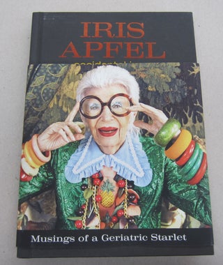 Item #66623 Iris Apfel: Accidental Icon: Musings of a Geriatric Starlet. Iris Apfel