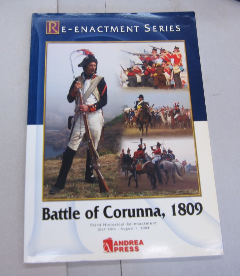 Item #66668 Re-Enactment Series Battle of Corunna, 1809; Third Historical Re-enactment July 30th - August 1, 2004. Cesar Alvarez, Charles P. Davis, editorial Manager.