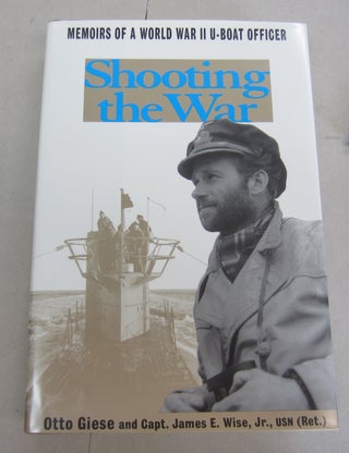 Item #66716 Shooting the War: The Memoir and Photographs of a U-Boat Officer in World War II....