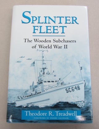 Item #66733 Splinter Fleet; The Wooden Subchasers of World War II. Theodore R. Treadwell