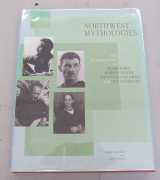 Item #66741 Norhwest Mythologies the Interactions of Mark Tobey Morris Graves Kenneth Callahan...