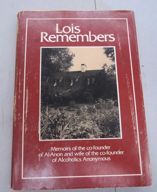 Item #66760 Lois Remembers; Memoirs of the co-founder of Al-Anon and wife of the co-founder of...
