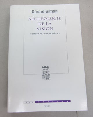 Item #66787 Archéologie de la vision : L'optique, le corps, la peinture. Gérard Simon