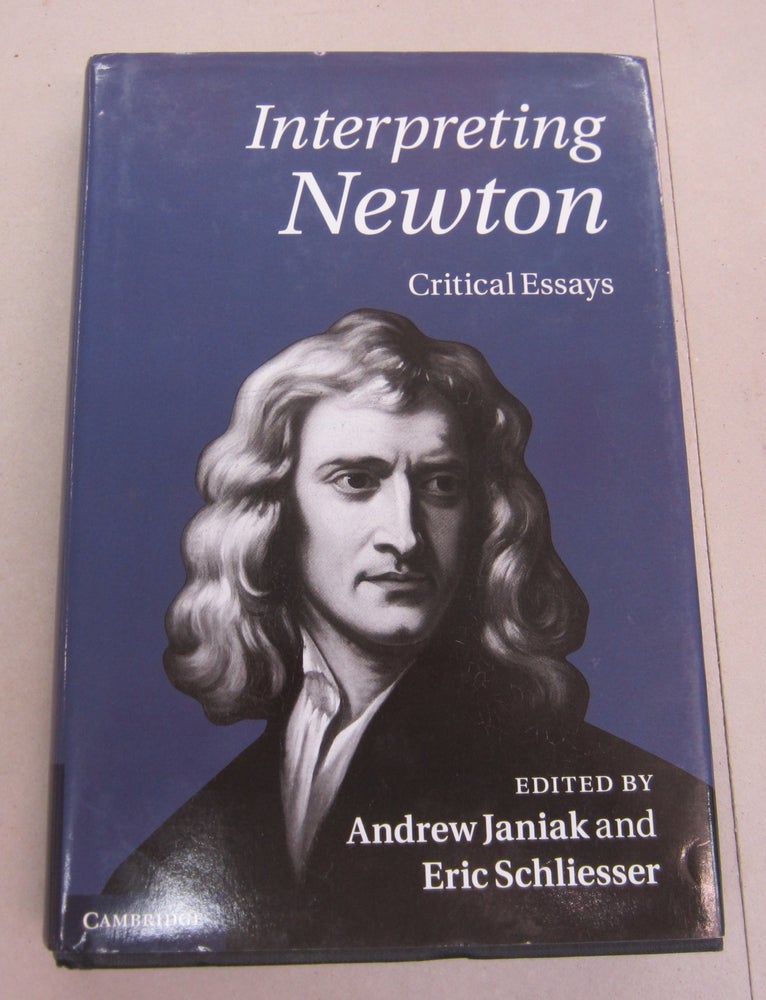 Item #66796 Interpreting Newton; Critical Essays. Andrew Janiak, Eric Schliesser.