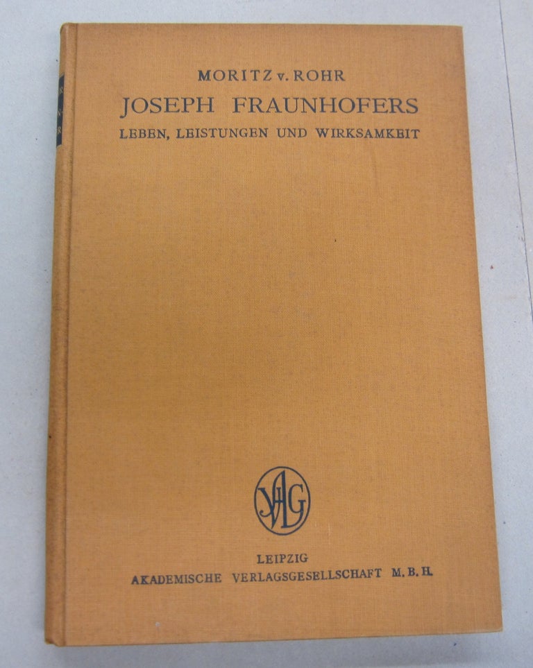 Item #66888 Joseph Fraunhofers Leben, Leistungen und Wirksamkeit. Moritz von Rohr.
