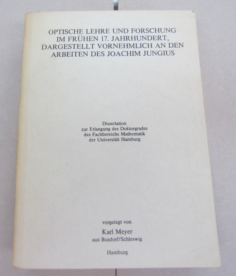 Item #66914 Optische Lehre und Forschung im frühen 17. Jahrhundert , dargestellt vornehmlich an den Arbeiten des Joachim Jungius ** (Dissertation von Karl Meyer auf Busdorf). Karl Meyer.