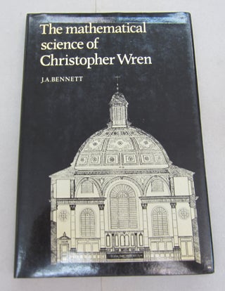 Item #66920 The Mathematical Science of Christopher Wren. J. A. Bennett