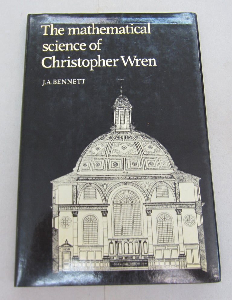 Item #66920 The Mathematical Science of Christopher Wren. J. A. Bennett.