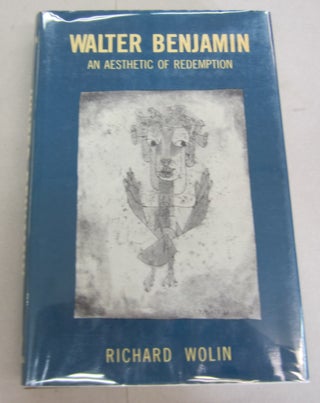Item #66931 Walter Benjamin: An Aesthetic of Redemption. Richard Wolin