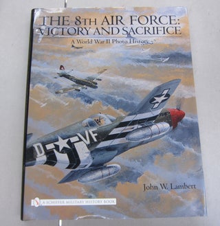 Item #66952 The 8th Air Force: Victory and Sacrifice; A World War II Photo History. John W. Lambert
