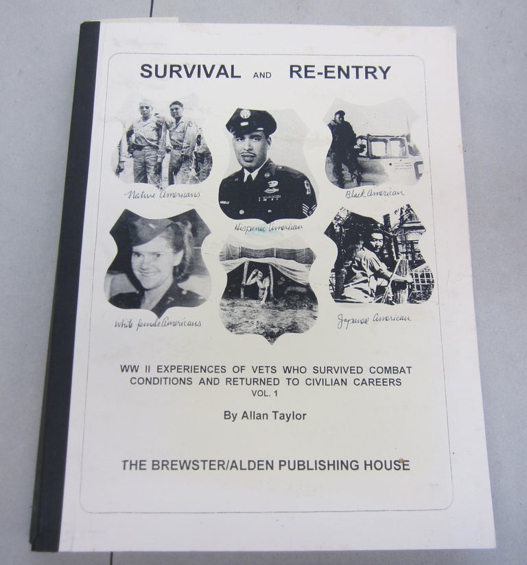 Item #66959 Survival and Re-Entry: WWII Experiences of Vets Who Survived Combat Conditions and Returned to Civilian Careers Vol. 1. Allen Taylor.
