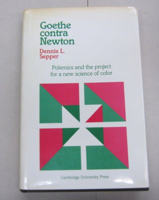 Item #66967 Goethe Contra Newton; Polemics and the Project for a new science of color. Dennis L....