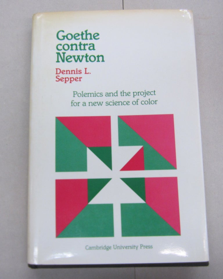 Item #66967 Goethe Contra Newton; Polemics and the Project for a new science of color. Dennis L. Sepper.