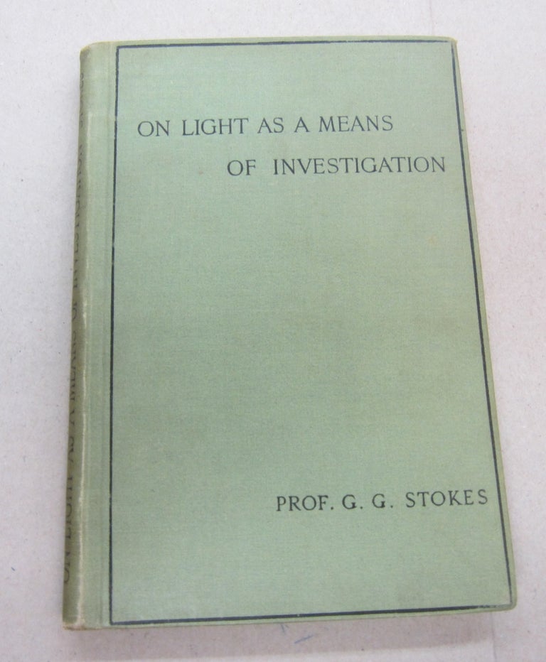 Item #66980 On Light as a Means of Investigation Second Course, Delivered at Aberdeen in December, 1884. George Gabriel Stokes.