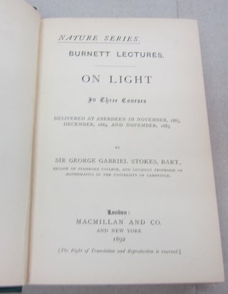 Burnett Lectures On Light in Three Courses; Delivered at Aberdeen in November 1883, December, 1884, and November, 1885