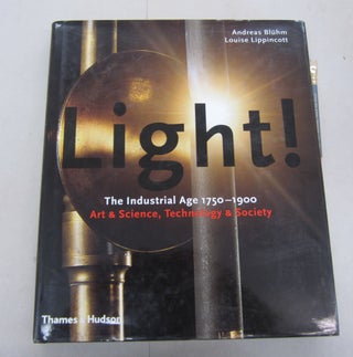 Item #67011 Light! The Industrial Age 1750-1900 : Art and Science, Technology and Scienc. Andreas...
