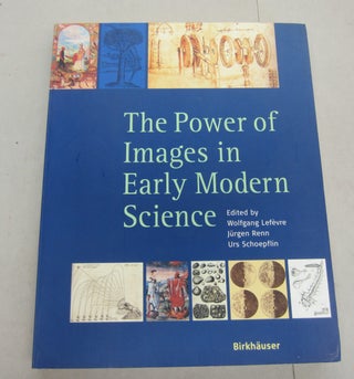 Item #67050 The Power of Images in Early Modern Science. Wolfgang Lefère, Jürgen...