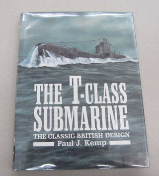 Item #67098 The T-Class Submarine: The Classic British Design. Paul Kemp