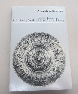Item #67105 A Search for Structure : Selected Essays on Science, Art and History. Cyril S. Smith