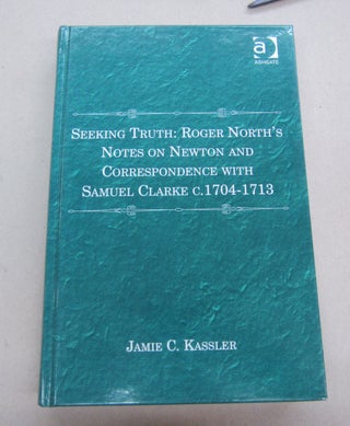 Item #67113 Seeking Truth: Roger North's Notes on Newton and Correspondence with Samuel Clarke...