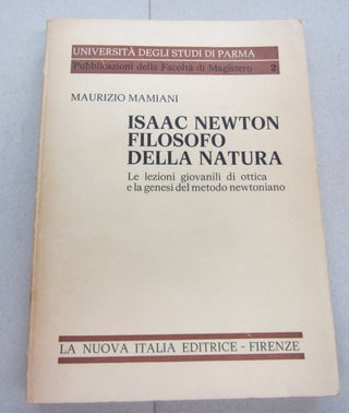Item #67131 Isaac Newton Filosofo Della Natura; Le lezioni giovanili di ottica e la genesi del...