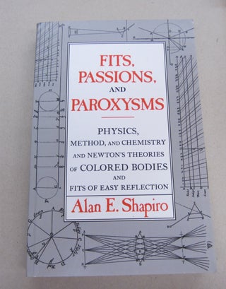 Item #67160 Fits, Passions and Paroxysms: Physics, Method and Chemistry and Newton's Theories of...