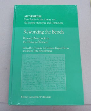 Item #67175 Reworking the Bench: Research Notebooks in the History of Science. Frederic L....