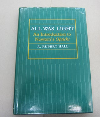 Item #67179 All Was Light; An Introduction to Newton's Opticks. A. Rupert Hall