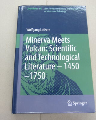 Item #67181 Minerva Meets Vulcan: Scientific and Technological Literature – 1450–1750....