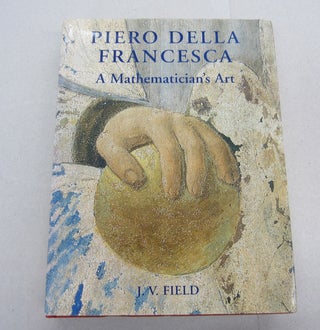 Item #67200 Piero della Francesca: A Mathematician's Art. J. V. Field