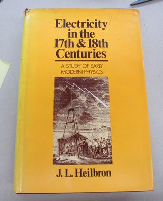 Item #67204 Electricity in the 17th & 18th Centuries; A Study of Early Modern Physics. J. L....