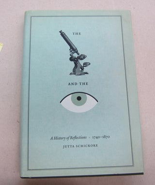 Item #67210 The Microscope and the Eye; A History of Reflections 1740-1870. Jutta Schickore
