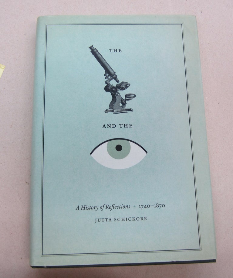 Item #67210 The Microscope and the Eye; A History of Reflections 1740-1870. Jutta Schickore.