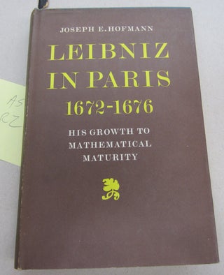 Item #67221 Leibniz in Paris 1672-1676; His Growth to Mathematical Maturity. Joseph E. Hofmann