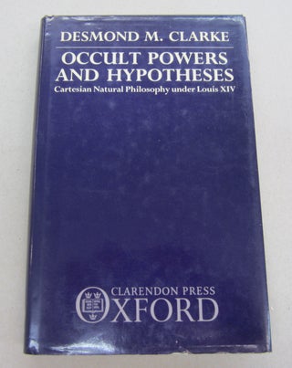 Item #67223 Occult Powers and Hypotheses; Cartesian Natural Philosophy under Louis XIV. Desmond...
