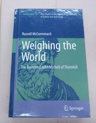 Item #67240 Weighing the World : The Reverend John Michell of Thornhill. Russell McCormmach