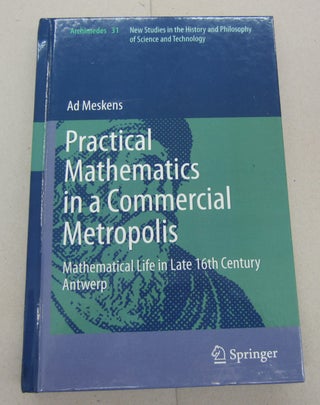 Item #67250 Practical mathematics in a commercial metropolis: Mathematical life in late 16th...