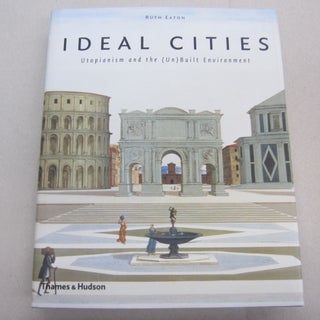 Item #67261 Ideal Cities: Utopianism and the (Un)Built Environment. Ruth Eaton