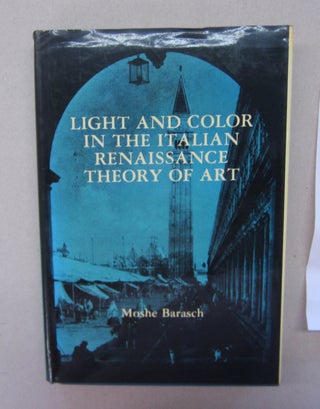 Item #67272 Light and Color in the Italian Renaissance Theory of Art. Moshe Barasch