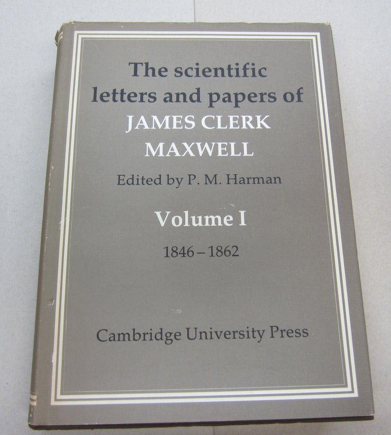 Item #67279 The Scientific Letters and Papers of James Clerk Maxwell Volume I 1846-1862. James Clerk Maxwell, P. M. Harman.