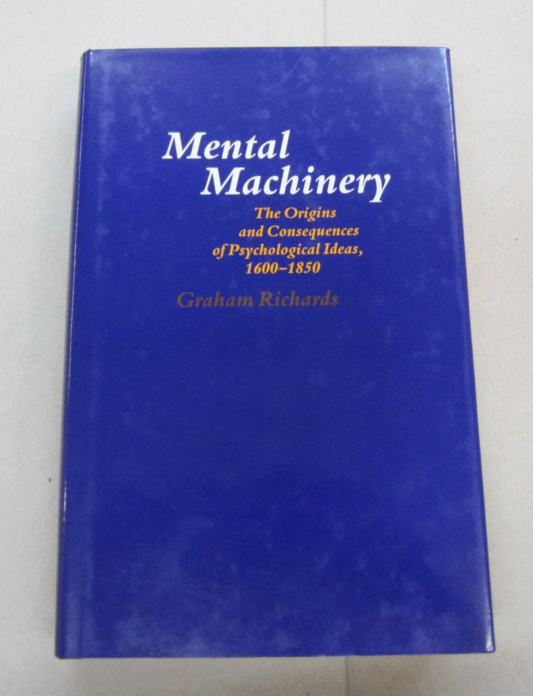 Item #67287 Mental Machinery; The Origins and Consequences of Psychological Ideas, Part 1: 1600-1850. Graham Richards.