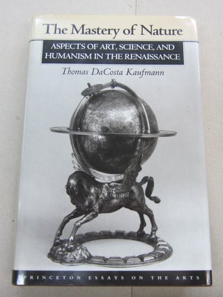 Item #67288 The Mastery of Nature; Aspects of Art, Science, and Humanism in the Renaissancee....