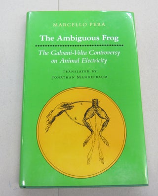 Item #67298 The Ambiguous Frog: The Galvani-Volta Controversy on Animal Electricity. Marcello Pera