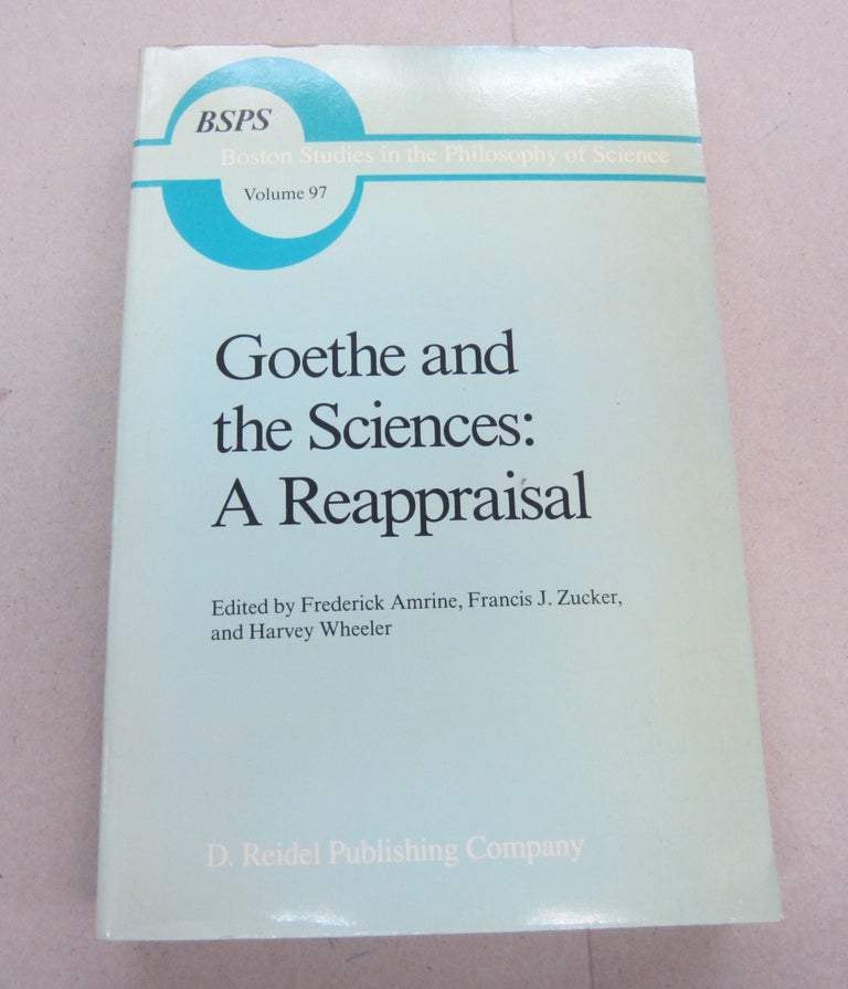 Item #67306 Goethe and the Sciences: A Reappraisal. Frederick Amrine, Francis J. Zucker, Harvey Wheeler.
