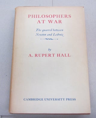 Item #67314 Philosophers at War; The Quarrel between Newton and Leibniz. A. Rupert Hall
