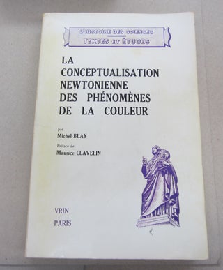 Item #67320 La Conceptualisation newtonienne des phénomènes de la couleur. Michel Blay, Maurice...