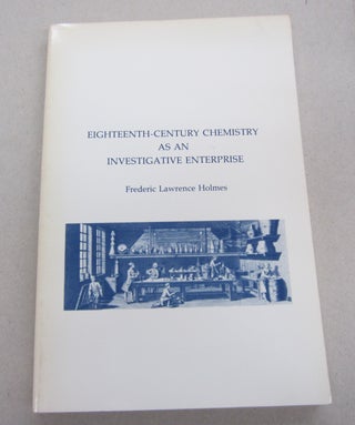 Item #67343 Eighteenth-Century Chemistry as an Investigative Enterprise. Federic Lawrence Holmes