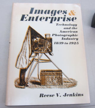 Item #67349 Images and Enterprise: Technology and the American Photographic Industry, 1839-1925....